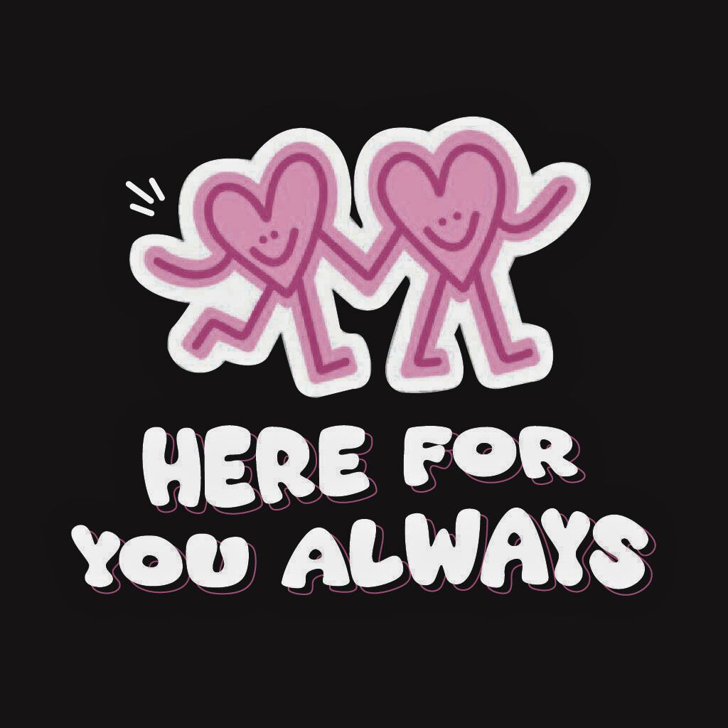 Two pink hearts with arms and legs holding hands, above text 'HERE FOR YOU ALWAYS' on a black background.