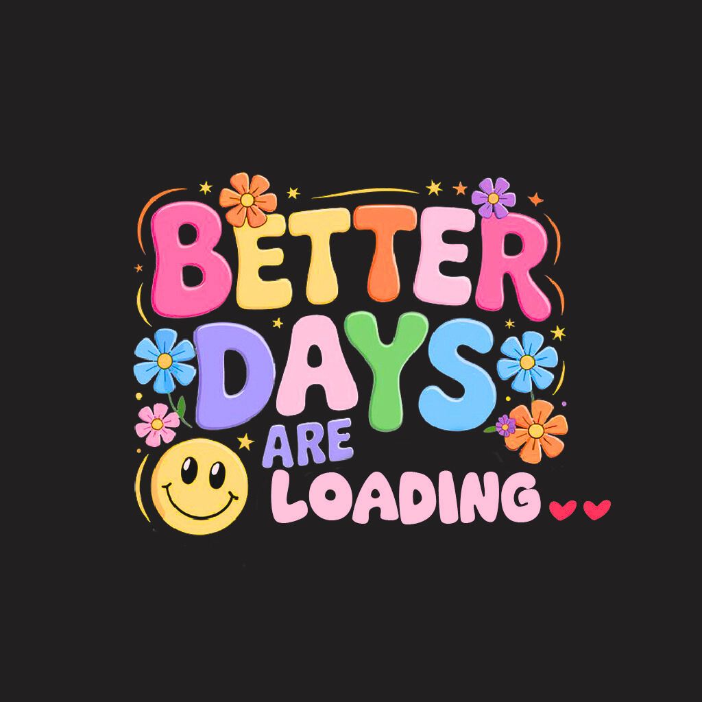 Colorful text 'Better Days Are Loading' with flowers and a smiley face on a black background