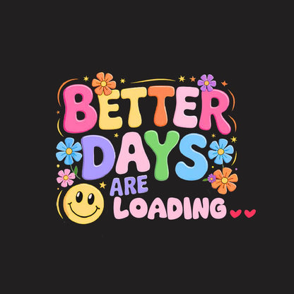 Colorful text 'Better Days Are Loading' with flowers and a smiley face on a black background