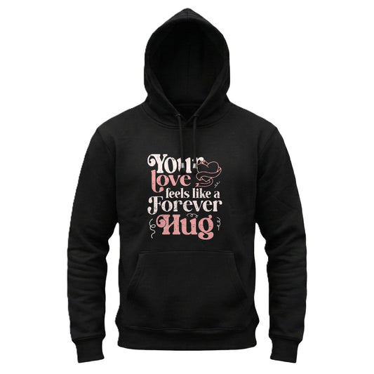 Black hoodie with text 'Your love feels like a forever hug' on a white background