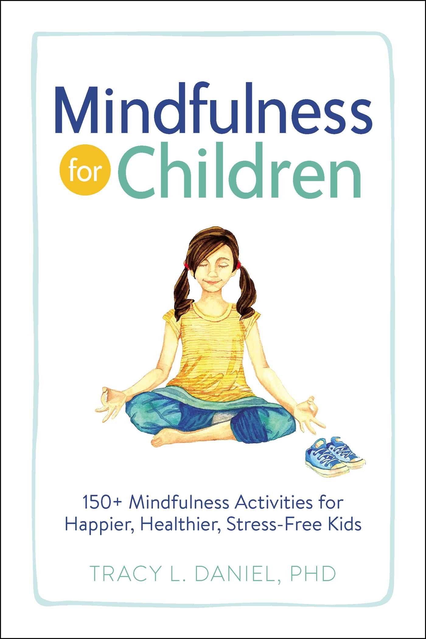 Mindfulness for Children: 150+ Mindfulness Activities for Happier, Healthier, Stress-Free Kids by Tracy Daniel