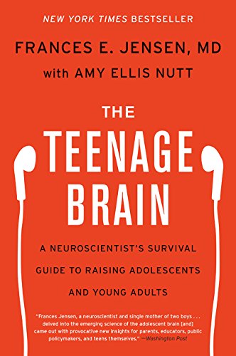 The Teenage Brain: A Neuroscientist's Survival Guide to Raising Adolescents and Young Adults by Jensen, Frances E - Nutt, Amy Ellis