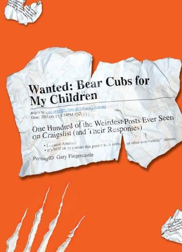 Wanted: Bear Cubs for My Children - One Hundred of the Weirdest Posts Ever Seen on Craigslist (and their responses) by Gary Fingercastle
